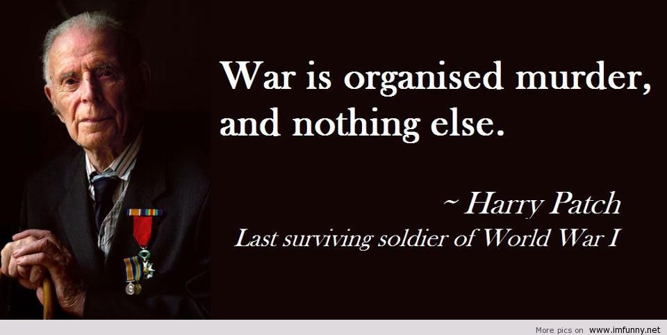 war is organised murder, and nothing else. harry patch