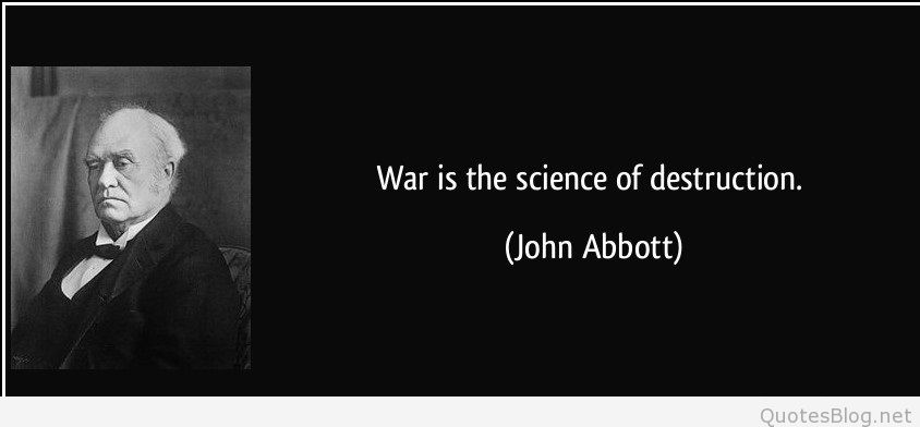 war is the science of destruction. john abbott