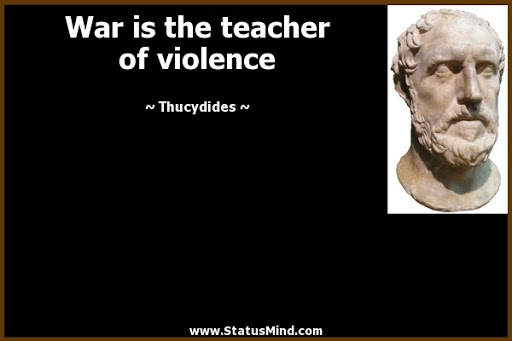 war is the teacher of violence. thycydides