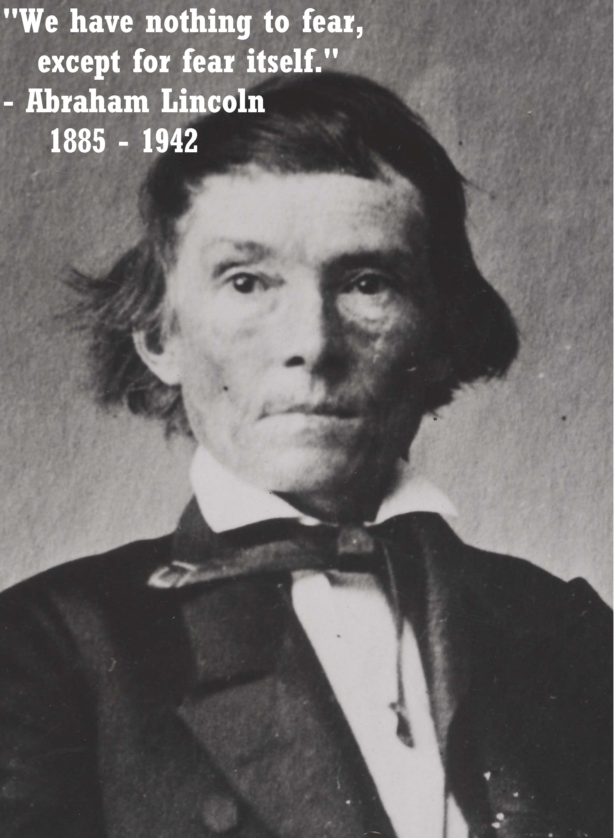 we have nothing to fear, expect for fear itself. abraham lincoln