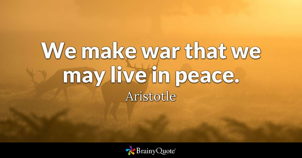 we make war that we may live in peace. aristotle