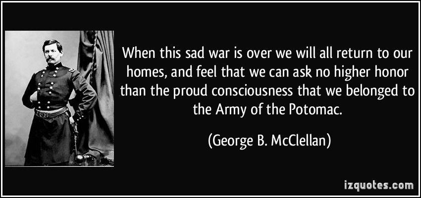 when this sad war is over we will all return to our homes, and feel that we can ask no higher honor than the pround consciousness that we belonged to the army of the potomac