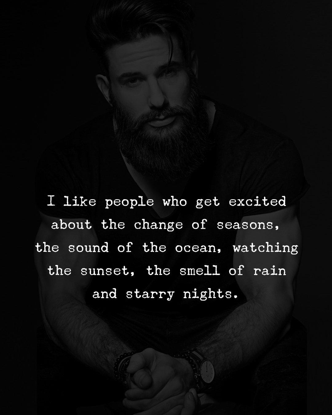 I like people who get excited about the change of seasons, The sound of the ocean, watching the sunset, the smell of rain and starry nights.