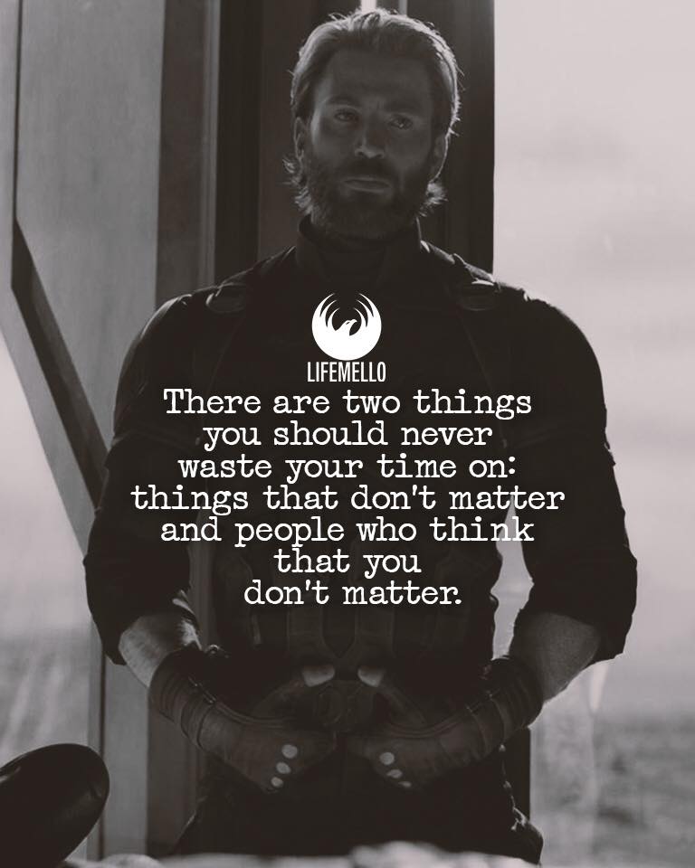 There are two things you should never waste your time on: things that don’t matter and people that think you don’t matter.