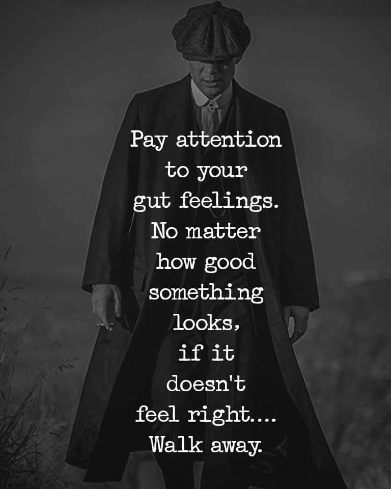 Pay attention to your gut feelings. No matter how good something looks, if it doesn’t feel right…walk way.