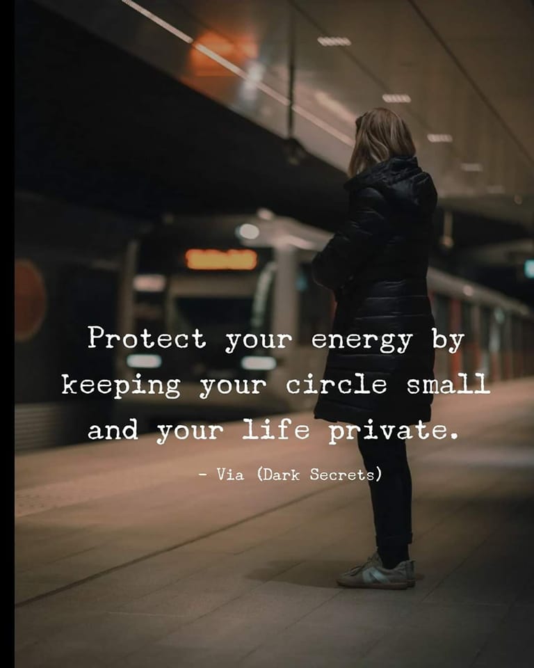 Protect your energy by keeping your circle small and your life private.