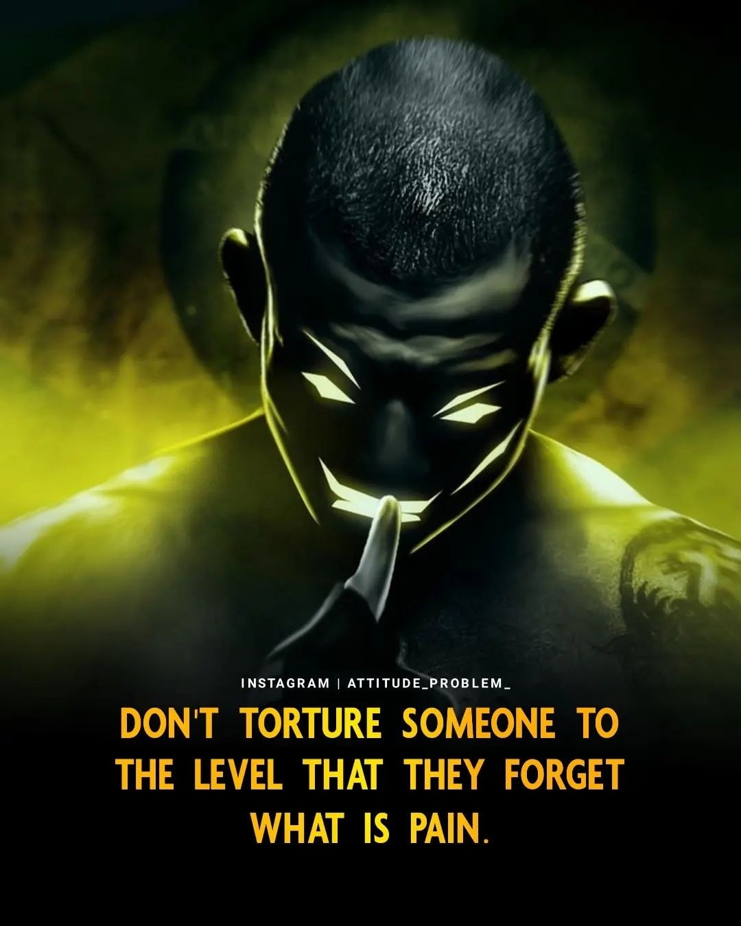 Don’t torture someone to the level that they forget what is pain.