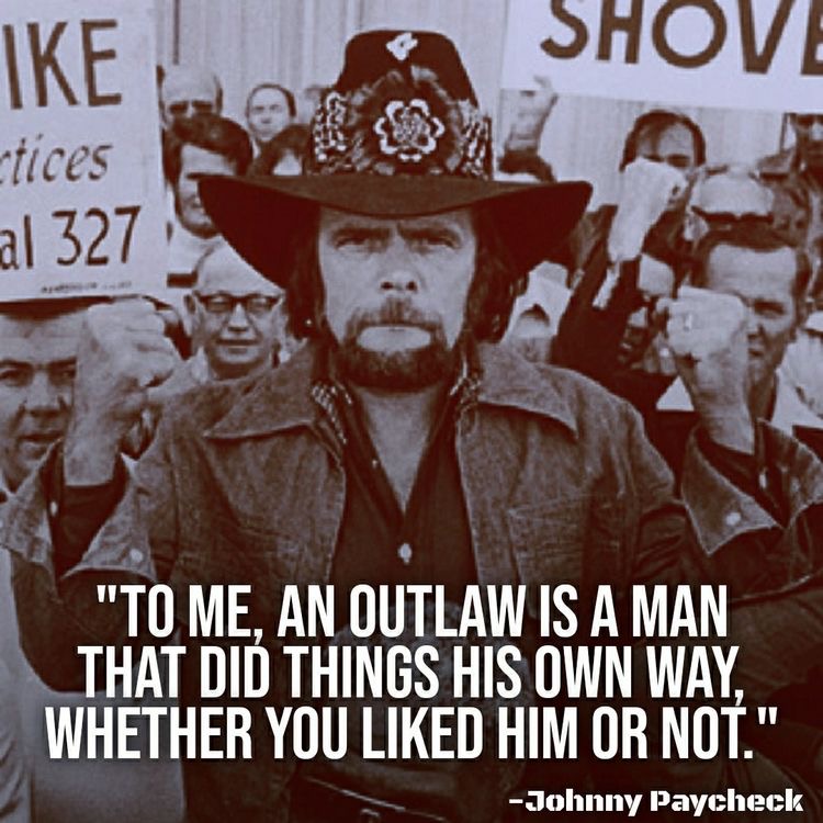 To me, an outlaw is a man that did things his own way, whether you ...